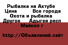 Рыбалка на Ахтубе › Цена ­ 500 - Все города Охота и рыбалка » Другое   . Адыгея респ.,Майкоп г.